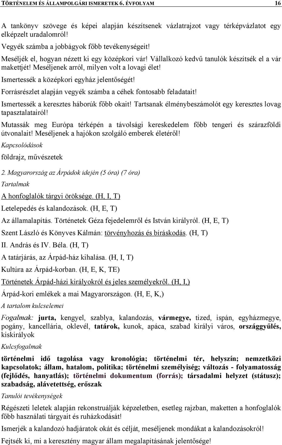 Ismertessék a középkori egyház jelentőségét! Forrásrészlet alapján vegyék számba a céhek fontosabb feladatait! Ismertessék a keresztes háborúk főbb okait!