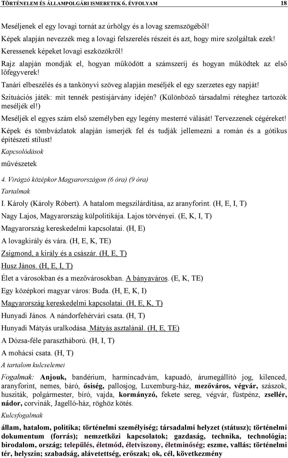 Rajz alapján mondják el, hogyan működött a számszeríj és hogyan működtek az első lőfegyverek! Tanári elbeszélés és a tankönyvi szöveg alapján meséljék el egy szerzetes egy napját!