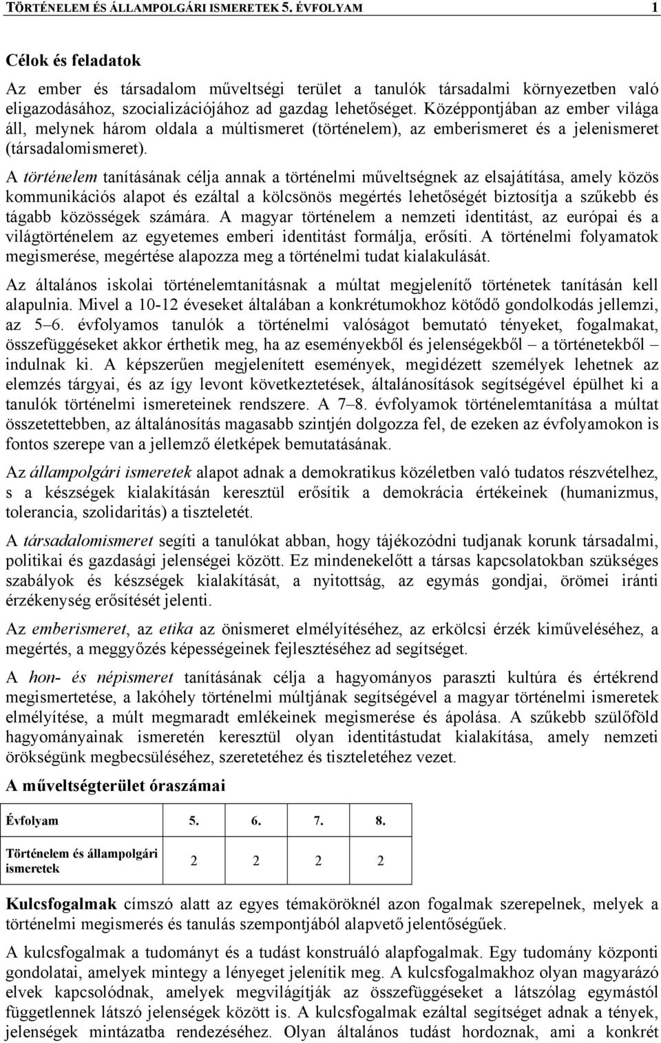 Középpontjában az ember világa áll, melynek három oldala a múltismeret (történelem), az emberismeret és a jelenismeret (társadalomismeret).