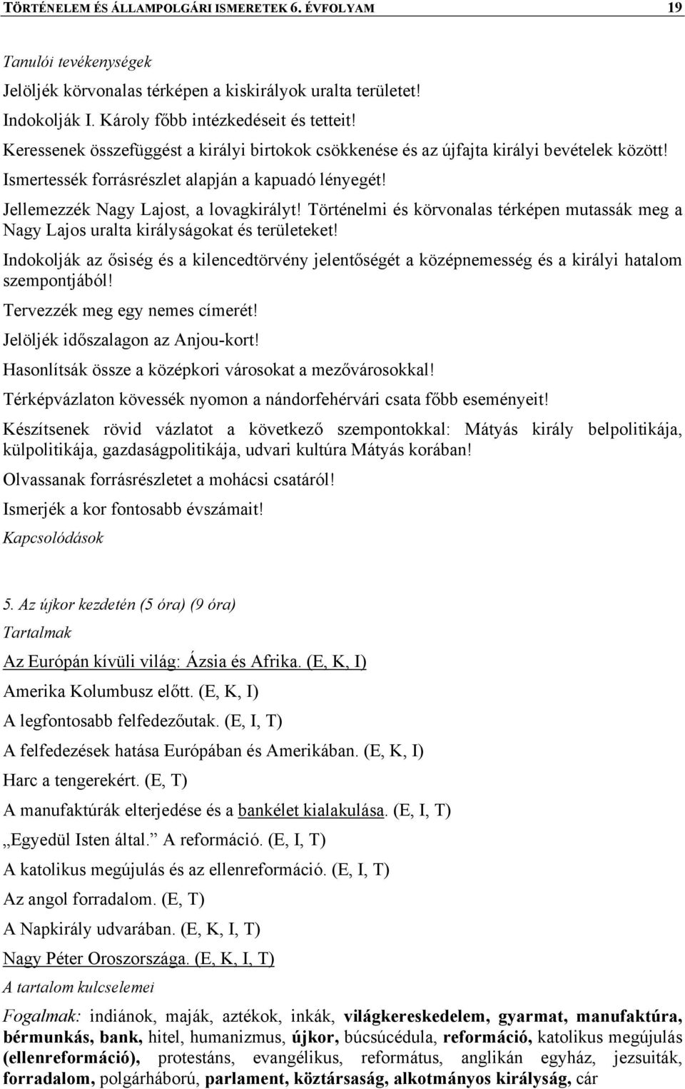 Történelmi és körvonalas térképen mutassák meg a Nagy Lajos uralta királyságokat és területeket!