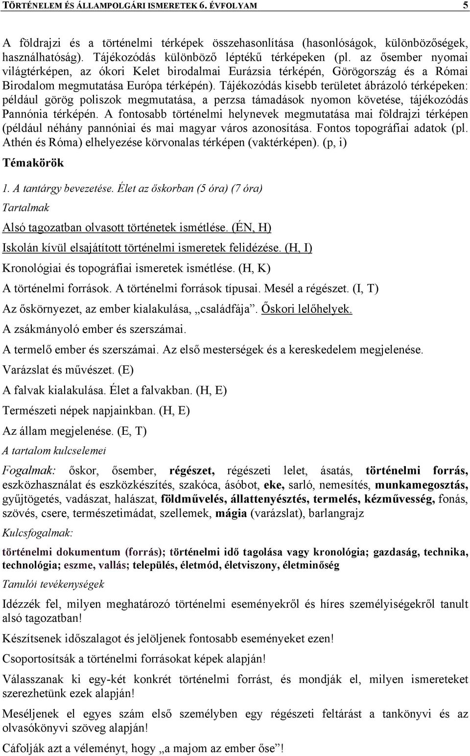 Tájékozódás kisebb területet ábrázoló térképeken: például görög poliszok megmutatása, a perzsa támadások nyomon követése, tájékozódás Pannónia térképén.