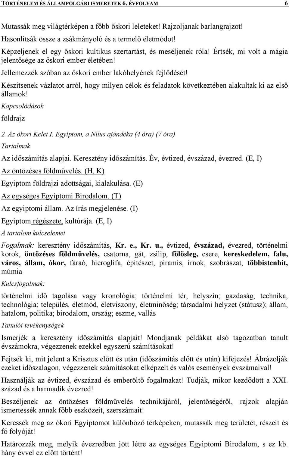 Készítsenek vázlatot arról, hogy milyen célok és feladatok következtében alakultak ki az első államok! földrajz 2. Az ókori Kelet I. Egyiptom, a Nílus ajándéka (4 óra) (7 óra) Az időszámítás alapjai.