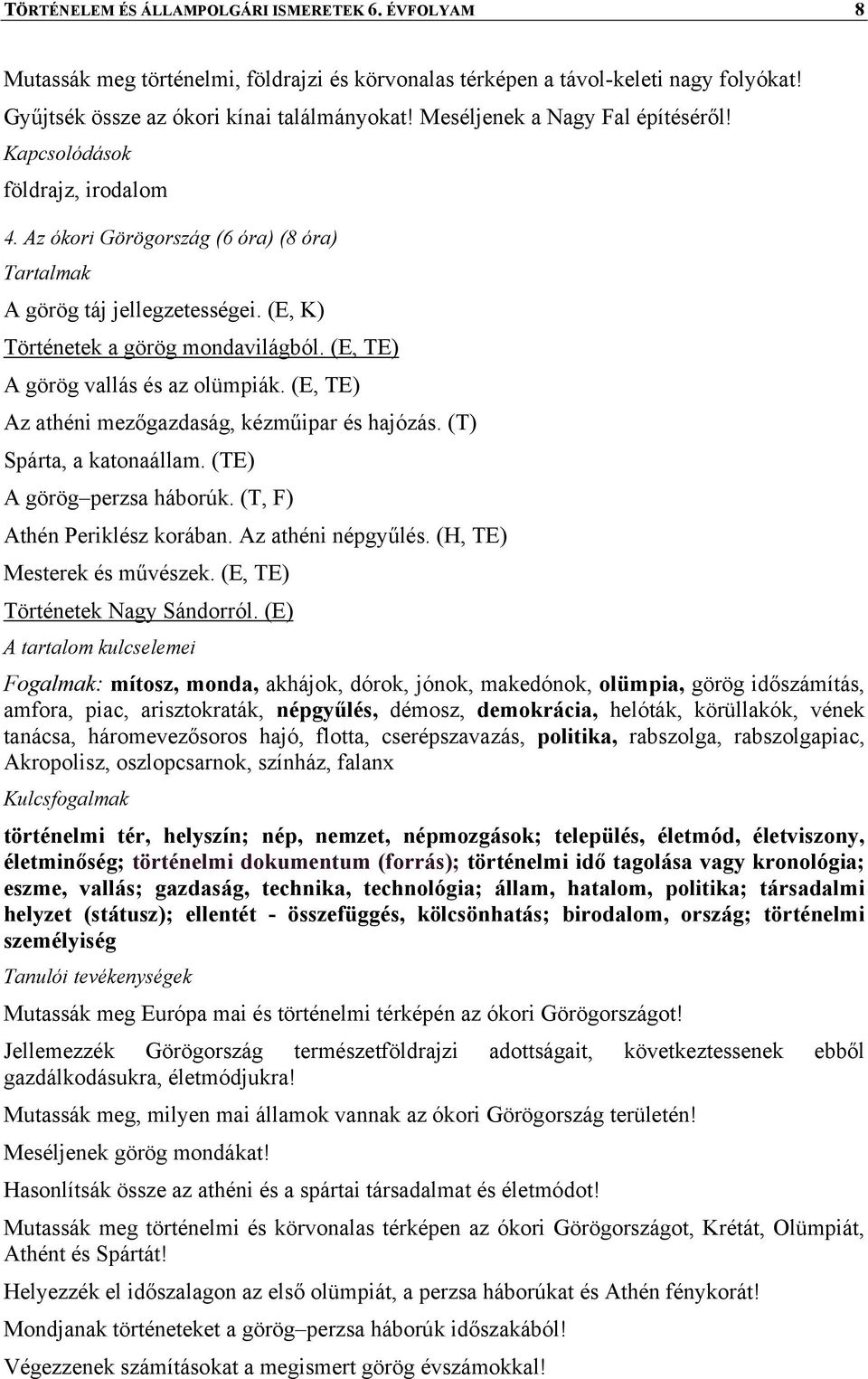 (E, TE) A görög vallás és az olümpiák. (E, TE) Az athéni mezőgazdaság, kézműipar és hajózás. (T) Spárta, a katonaállam. (TE) A görög perzsa háborúk. (T, F) Athén Periklész korában.