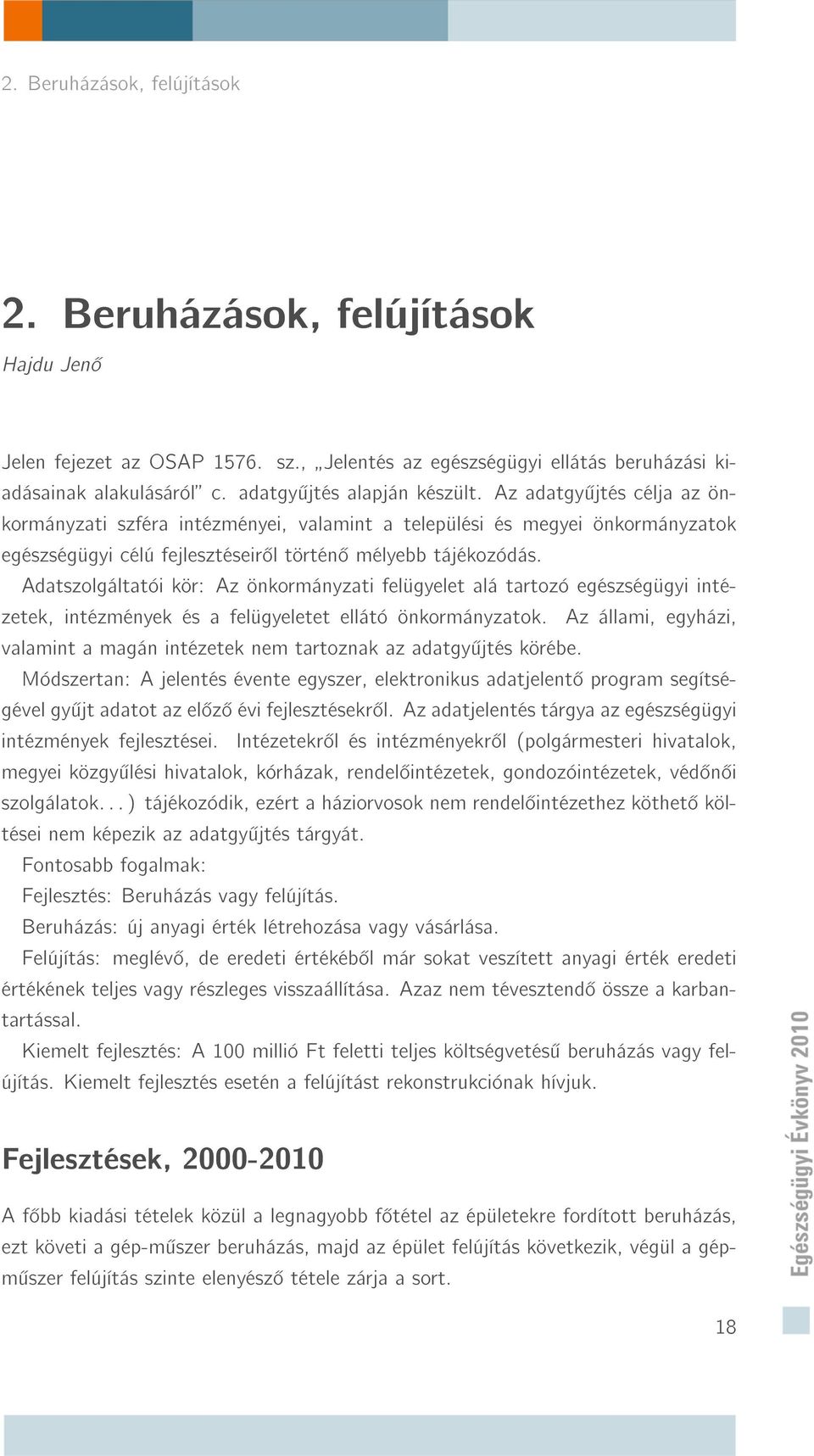 Adatszolgáltatói kör: Az önkormányzati felügyelet alá tartozó egészségügyi intézetek, intézmények és a felügyeletet ellátó önkormányzatok.