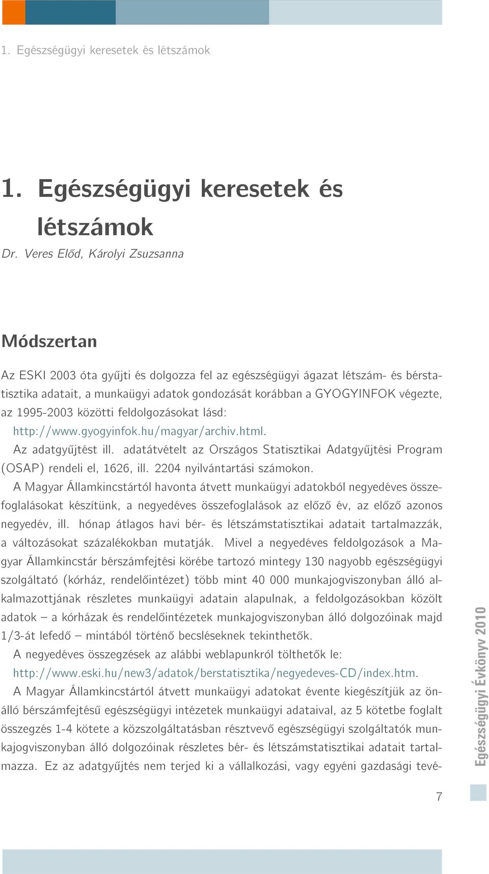 végezte, az 1995-2003 közötti feldolgozásokat lásd: http://www.gyogyinfok.hu/magyar/archiv.html. Az adatgy jtést ill.