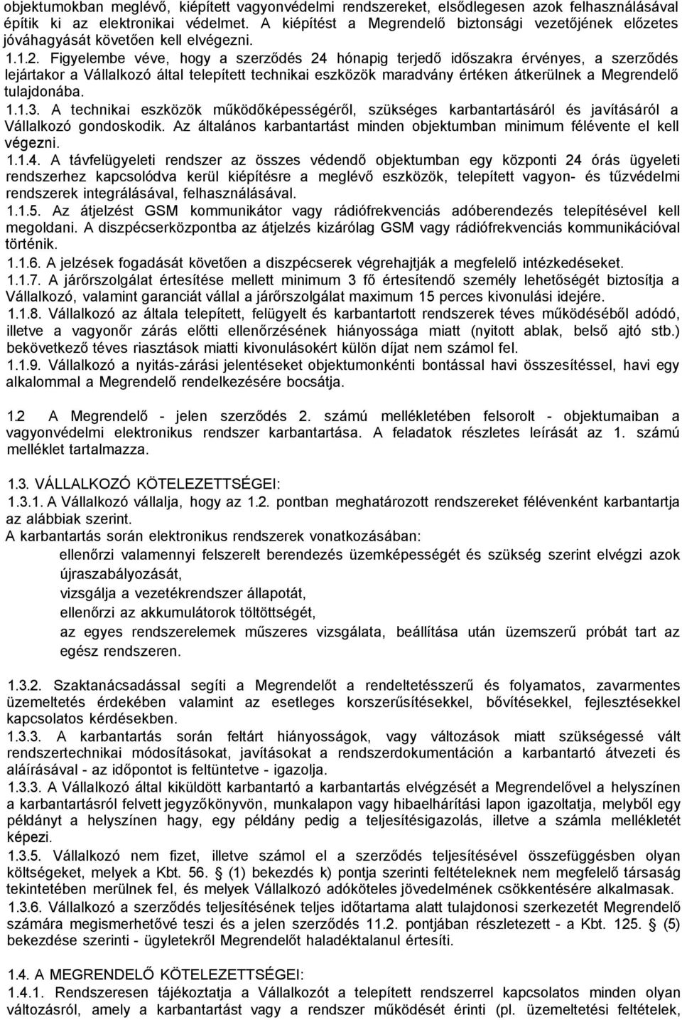 Figyelembe véve, hogy a szerződés 24 hónapig terjedő időszakra érvényes, a szerződés lejártakor a Vállalkozó által telepített technikai eszközök maradvány értéken átkerülnek a Megrendelő tulajdonába.