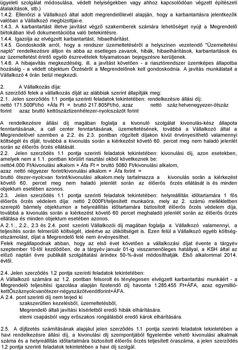 A karbantartást illetve javítást végző szakemberek számára lehetőséget nyújt a Megrendelő birtokában lévő dokumentációba való betekintésre. 1.4.4. Igazolja az elvégzett karbantartást, hibaelhárítást.