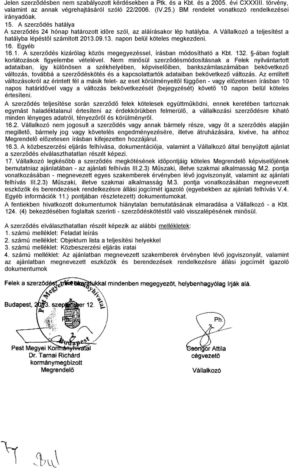 A Vállalkozó a teljesítést a hatályba lépéstől számított 2013.09.13. napon belül köteles megkezdeni. 16. Egyéb 16.1. A szerződés kizárólag közös megegyezéssel, írásban módosítható a Kbt. 132.