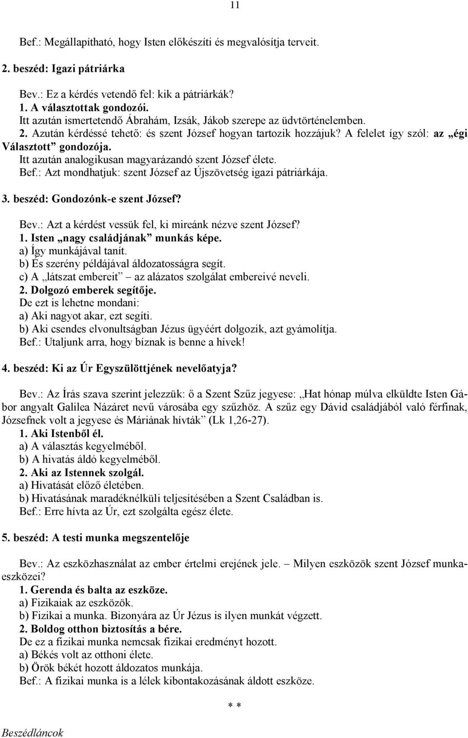 Itt azután analogikusan magyarázandó szent József élete. Bef.: Azt mondhatjuk: szent József az Újszövetség igazi pátriárkája. 3. beszéd: Gondozónk-e szent József? Bev.