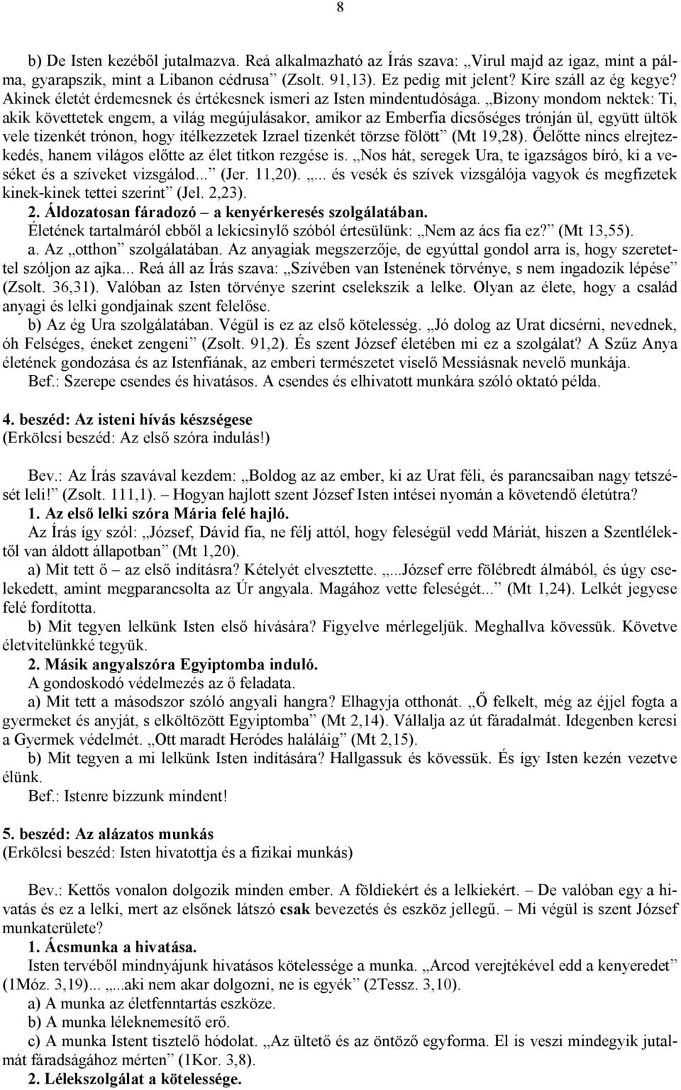 Bizony mondom nektek: Ti, akik követtetek engem, a világ megújulásakor, amikor az Emberfia dicsőséges trónján ül, együtt ültök vele tizenkét trónon, hogy ítélkezzetek Izrael tizenkét törzse fölött