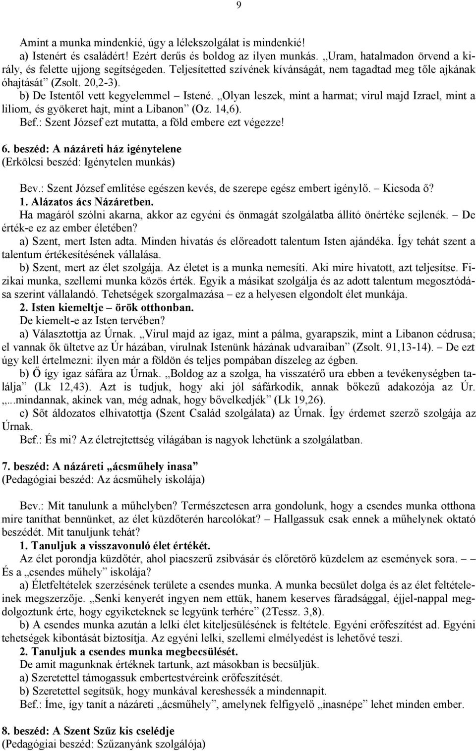 Olyan leszek, mint a harmat; virul majd Izrael, mint a liliom, és gyökeret hajt, mint a Libanon (Oz. 14,6). Bef.: Szent József ezt mutatta, a föld embere ezt végezze! 6.