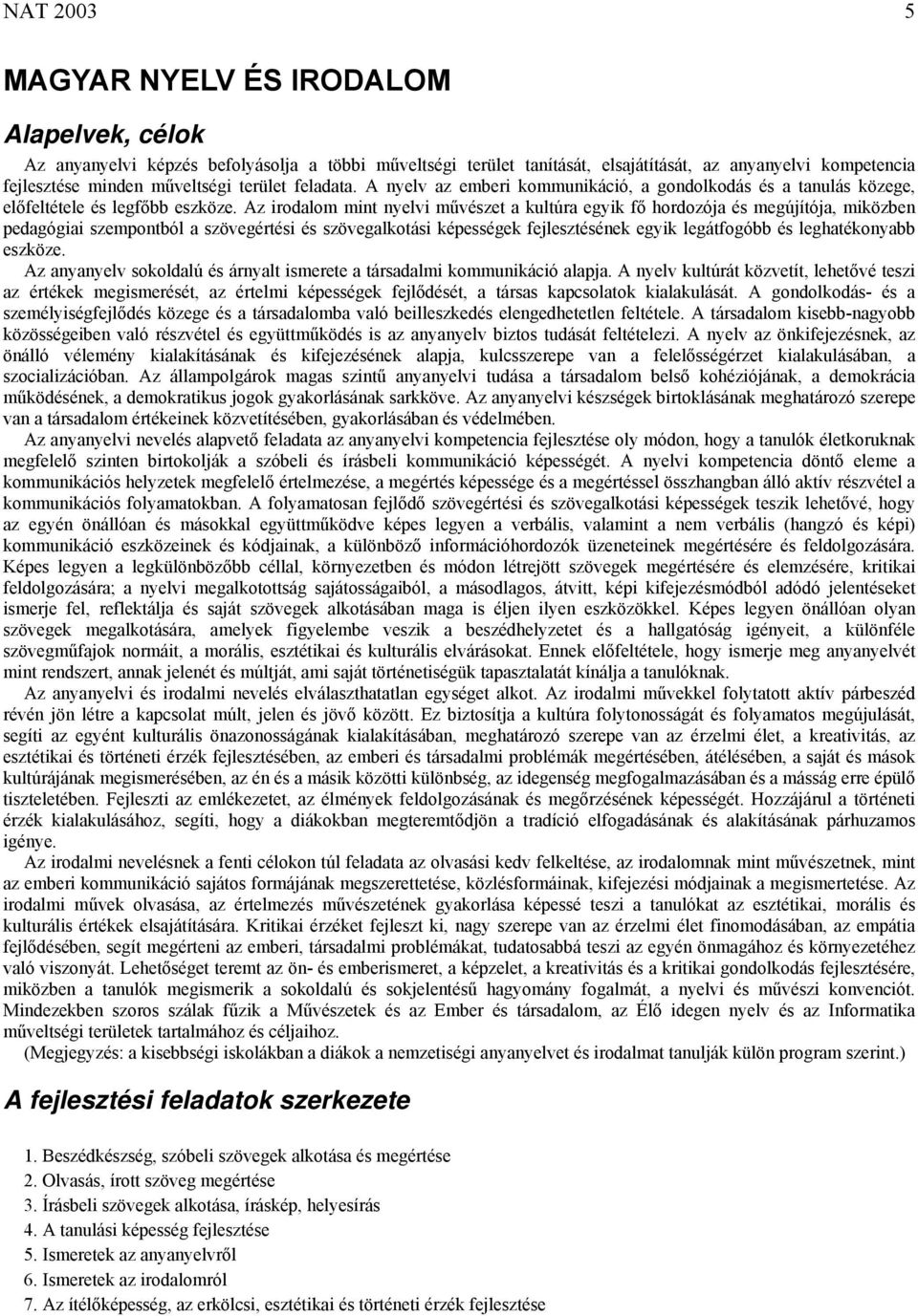 Az irodalom mint nyelvi művészet a kultúra egyik fő hordozója és megújítója, miközben pedagógiai szempontból a szövegértési és szövegalkotási képességek fejlesztésének egyik legátfogóbb és
