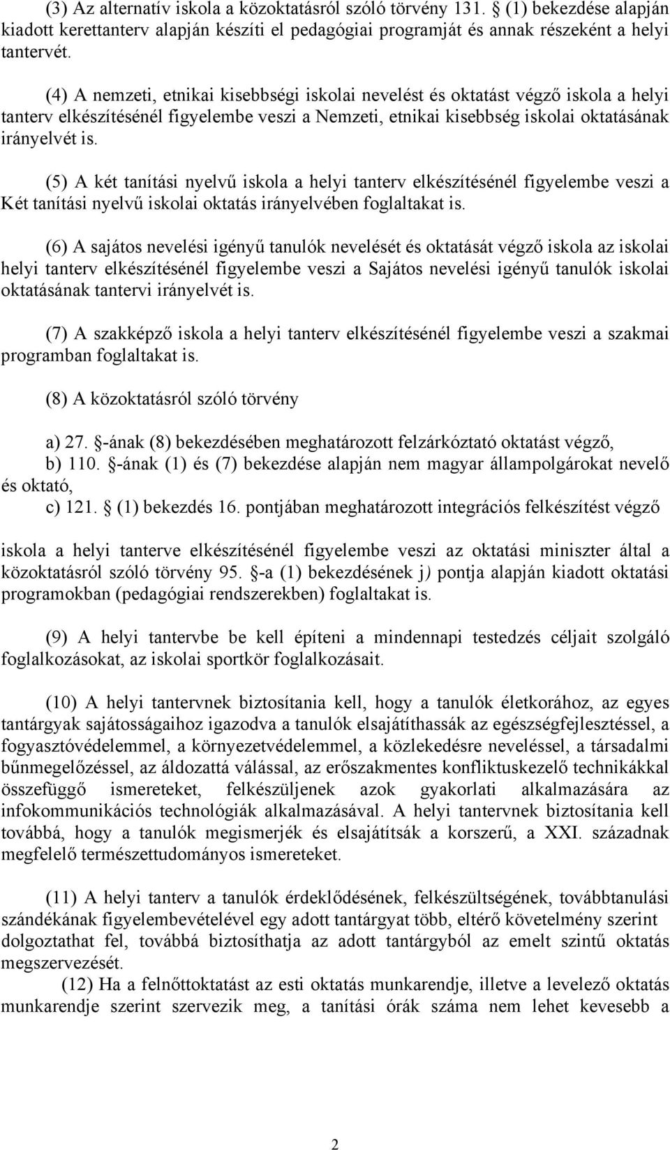 (5) A két tanítási nyelvű iskola a helyi tanterv elkészítésénél figyelembe veszi a Két tanítási nyelvű iskolai oktatás irányelvében foglaltakat is.