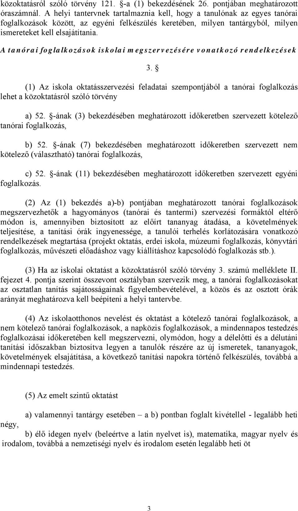 A tanórai foglalkozások iskolai megszervezésére vonatkozó rendelkezések 3. (1) Az iskola oktatásszervezési feladatai szempontjából a tanórai foglalkozás lehet a közoktatásról szóló törvény a) 52.