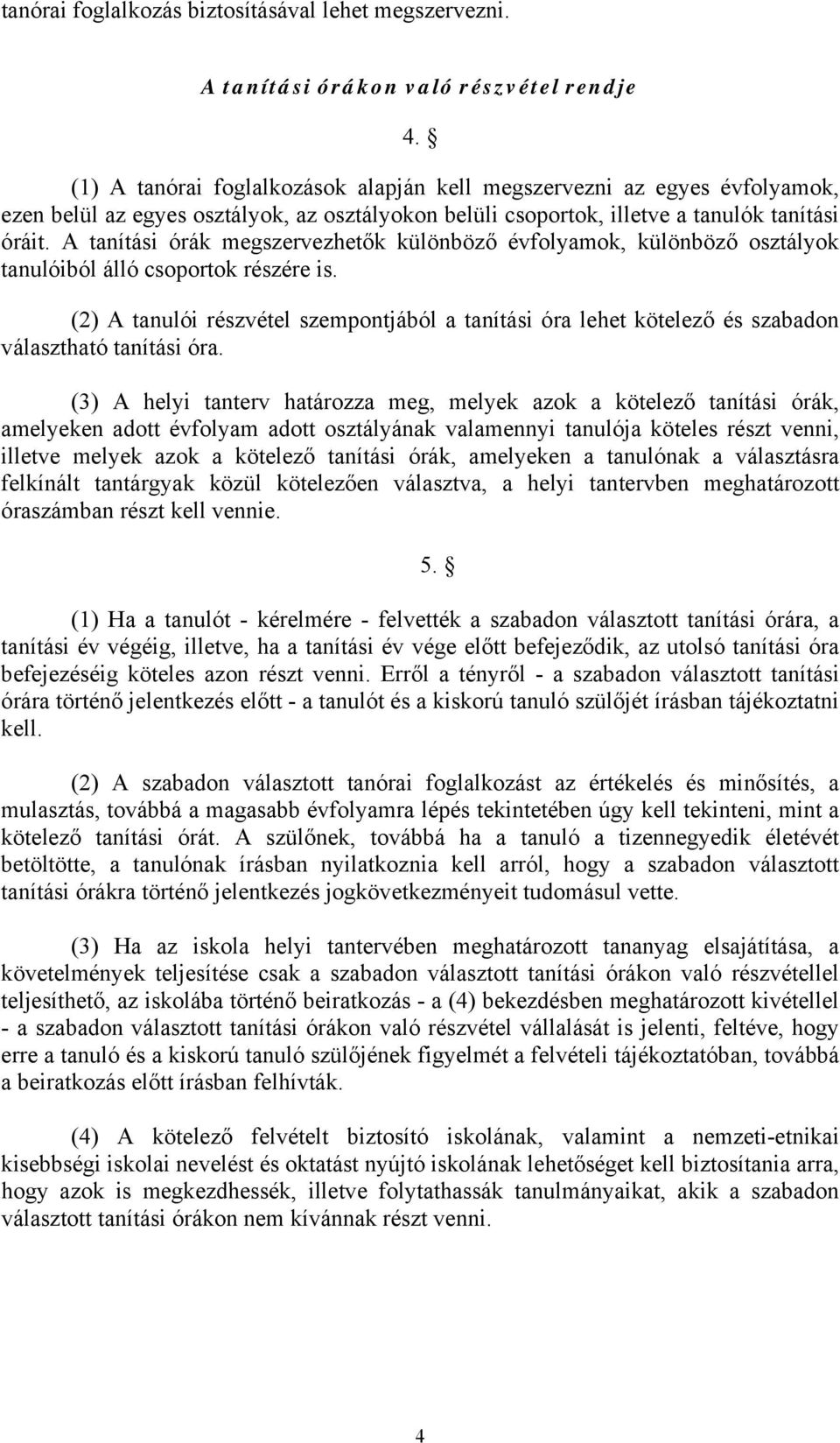 A tanítási órák megszervezhetők különböző évfolyamok, különböző osztályok tanulóiból álló csoportok részére is.
