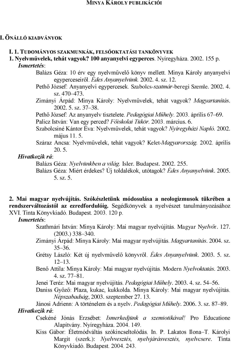 2002. 4. sz. 470 473. Zimányi Árpád: Minya Károly: Nyelvművelek, tehát vagyok? Magyartanítás. 2002. 5. sz. 37 38. Pethő József: Az anyanyelv tisztelete. Pedagógiai Műhely. 2003. április 67 69.