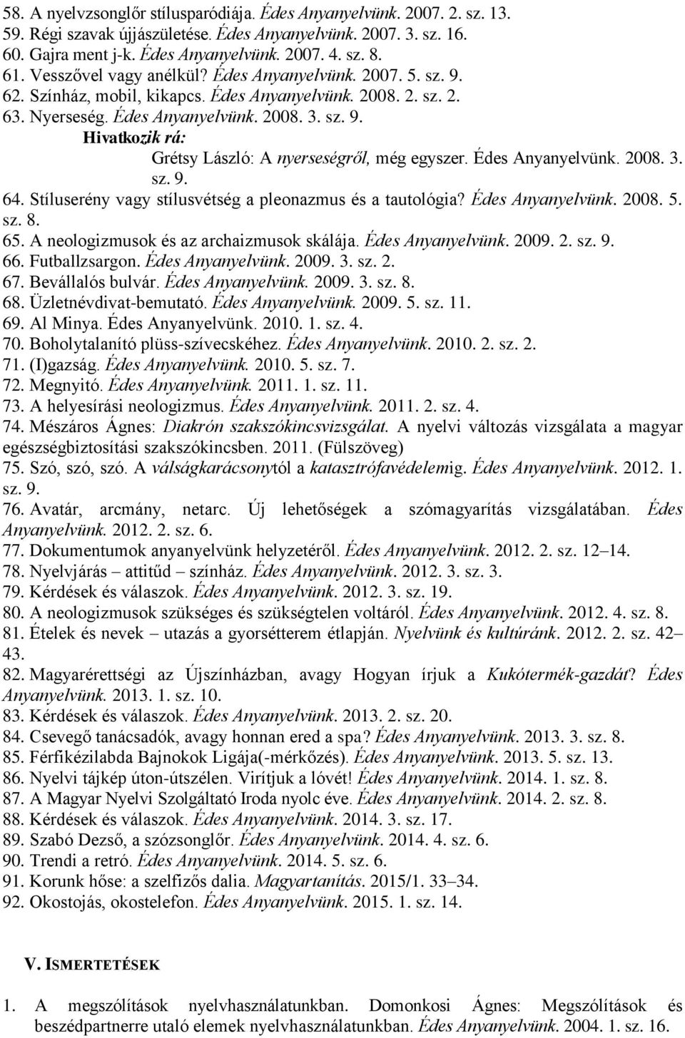 Édes Anyanyelvünk. 2008. 3. sz. 9. 64. Stíluserény vagy stílusvétség a pleonazmus és a tautológia? Édes Anyanyelvünk. 2008. 5. sz. 8. 65. A neologizmusok és az archaizmusok skálája. Édes Anyanyelvünk. 2009.