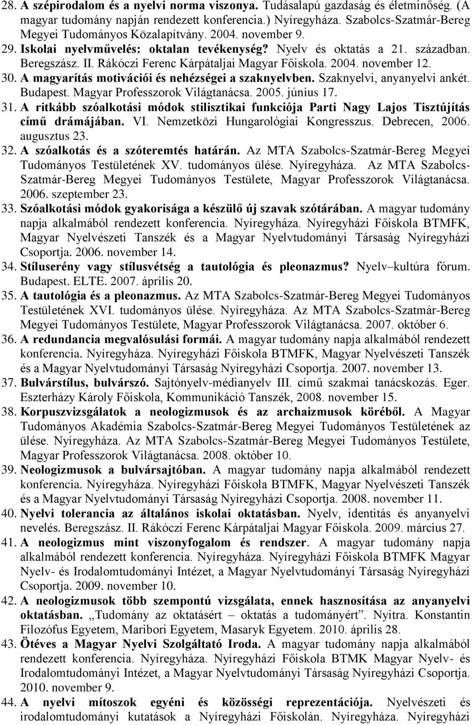 Rákóczi Ferenc Kárpátaljai Magyar Főiskola. 2004. november 12. 30. A magyarítás motivációi és nehézségei a szaknyelvben. Szaknyelvi, anyanyelvi ankét. Budapest. Magyar Professzorok Világtanácsa. 2005.