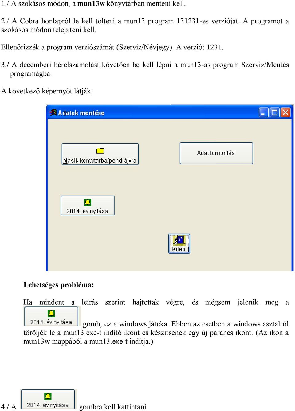 / A decemberi bérelszámolást követően be kell lépni a mun13-as program Szerviz/Mentés programágba.