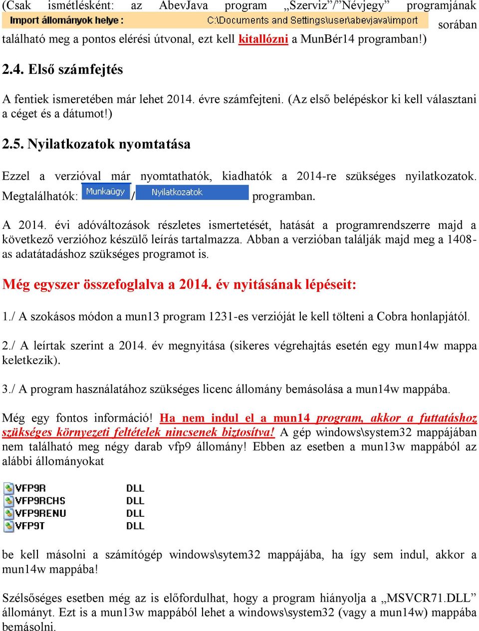 Nyilatkozatok nyomtatása Ezzel a verzióval már nyomtathatók, kiadhatók a 2014-re szükséges nyilatkozatok. Megtalálhatók: / programban. A 2014.