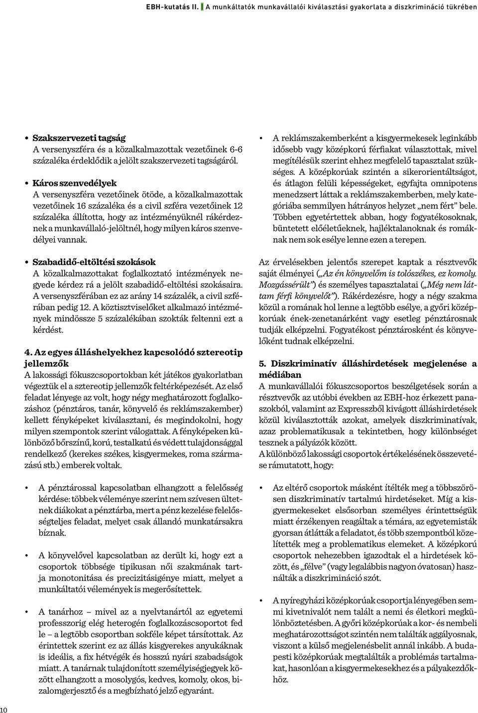 munkavállaló-jelöltnél, hogy milyen káros szenvedélyei vannak. Szabadidő-eltöltési szokások A közalkalmazottakat foglalkoztató intézmények negyede kérdez rá a jelölt szabadidő-eltöltési szokásaira.