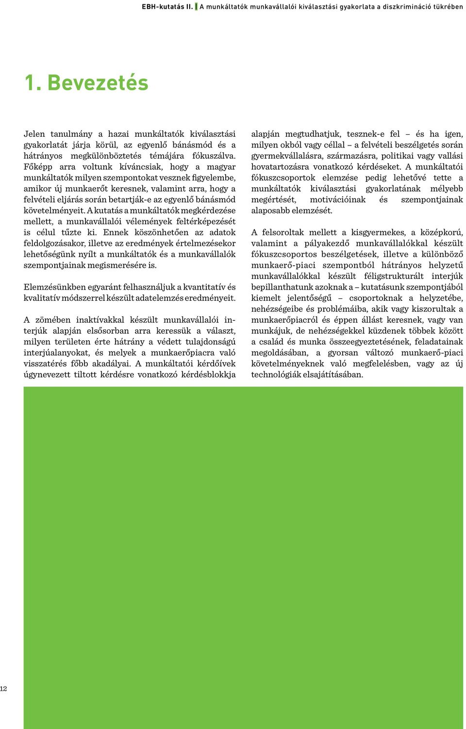 bánásmód követelményeit. A kutatás a munkáltatók megkérdezése mellett, a munkavállalói vélemények feltérképezését is célul tűzte ki.