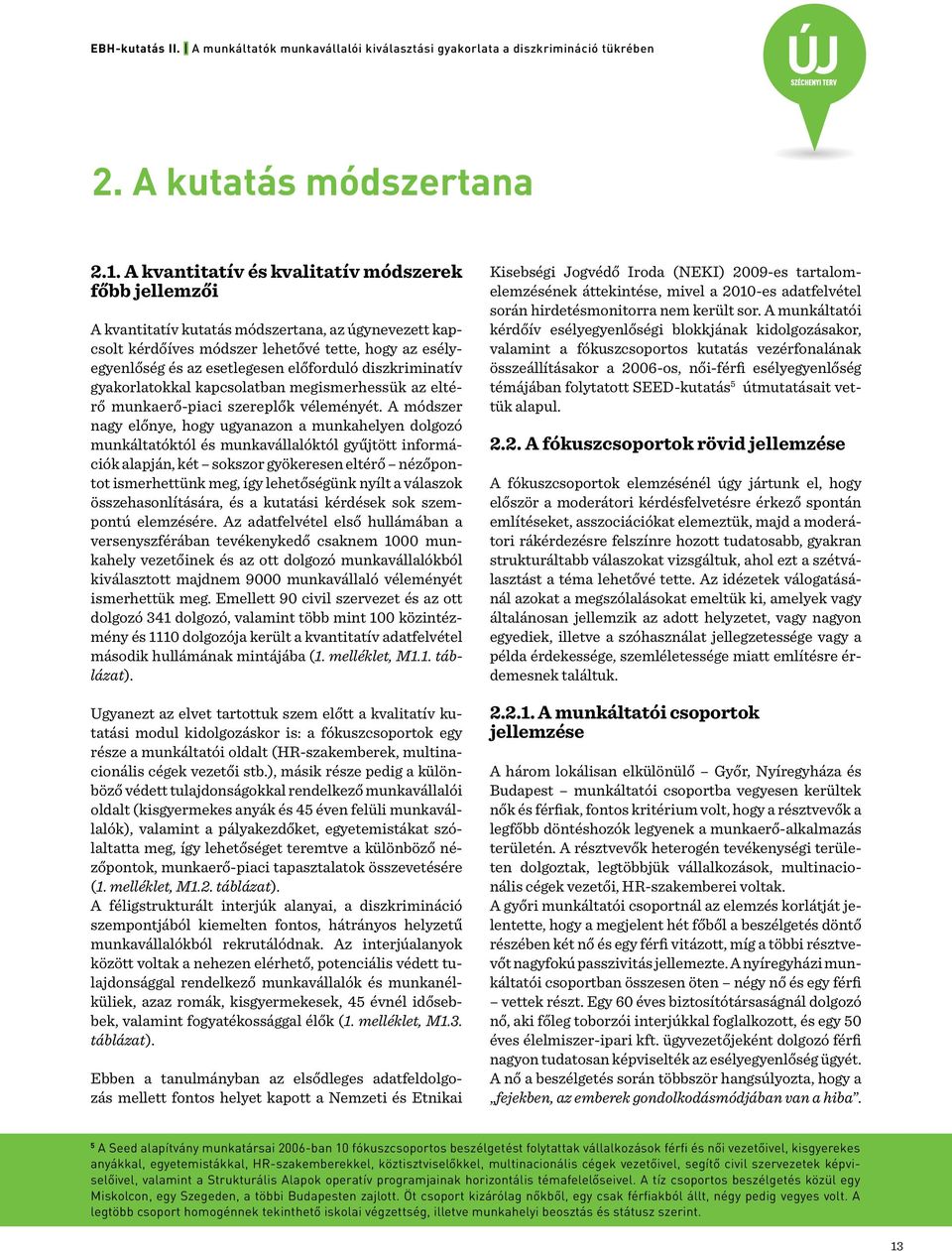 diszkriminatív gyakorlatokkal kapcsolatban megismerhessük az eltérő munkaerő-piaci szereplők véleményét.