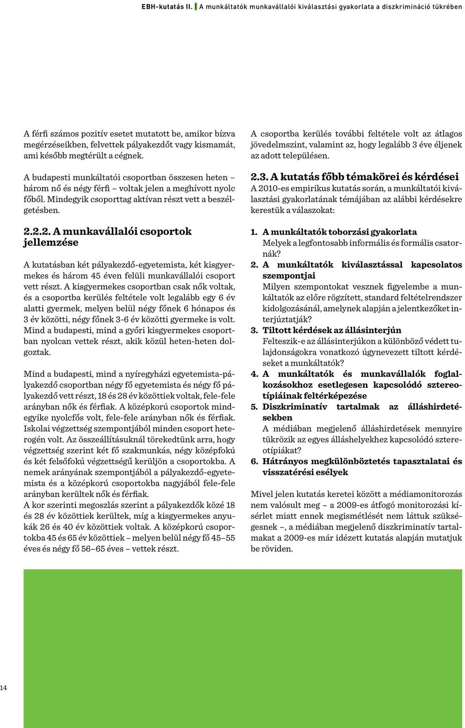 2.2. A munkavállalói csoportok jellemzése A kutatásban két pályakezdő-egyetemista, két kisgyermekes és három 45 éven felüli munkavállalói csoport vett részt.
