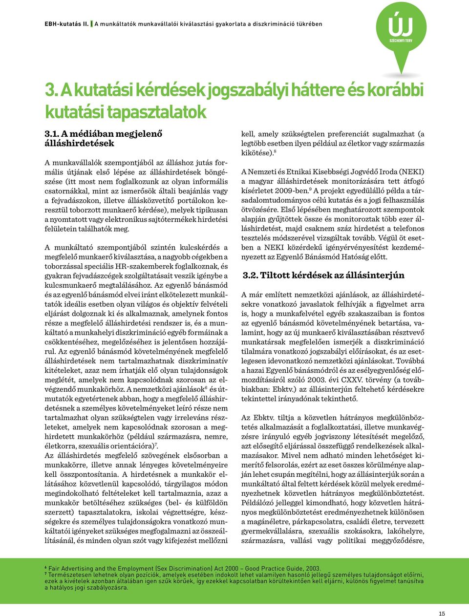csatornákkal, mint az ismerősök általi beajánlás vagy a fejvadászokon, illetve állásközvetítő portálokon keresztül toborzott munkaerő kérdése), melyek tipikusan a nyomtatott vagy elektronikus