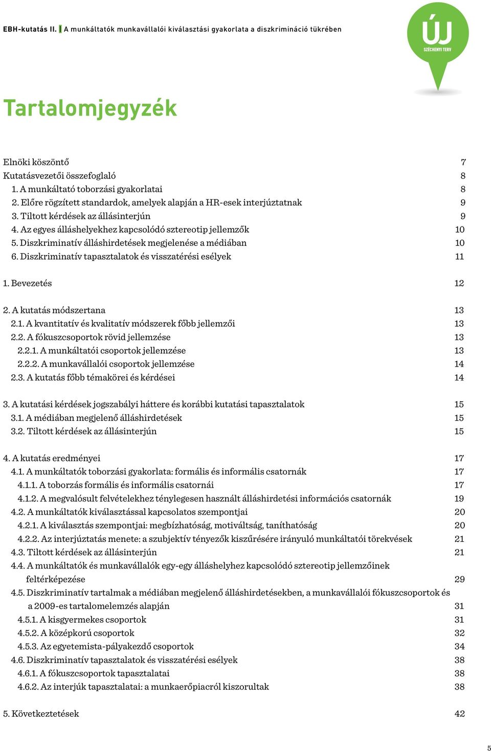 Diszkriminatív tapasztalatok és visszatérési esélyek 11 1. Bevezetés 12 2. A kutatás módszertana 13 2.1. A kvantitatív és kvalitatív módszerek főbb jellemzői 13 2.2. A fókuszcsoportok rövid jellemzése 13 2.