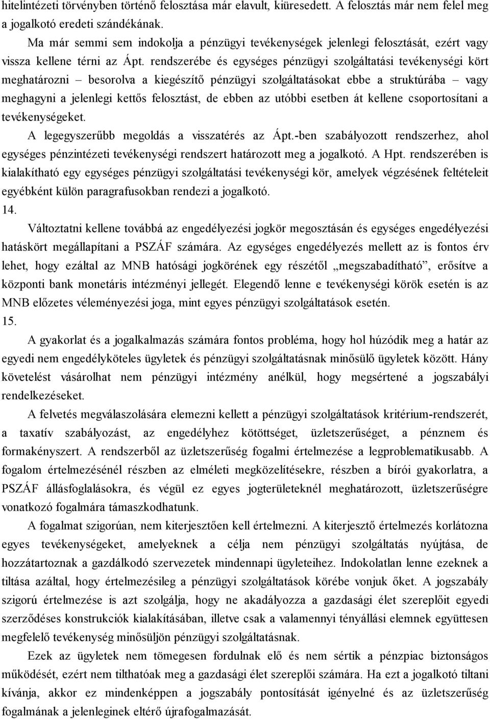rendszerébe és egységes pénzügyi szolgáltatási tevékenységi kört meghatározni besorolva a kiegészítő pénzügyi szolgáltatásokat ebbe a struktúrába vagy meghagyni a jelenlegi kettős felosztást, de