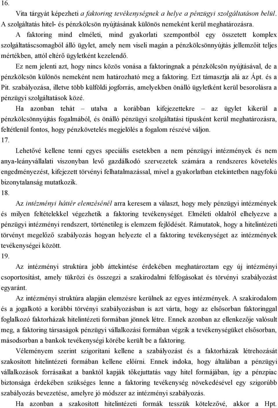 ügyletként kezelendő. Ez nem jelenti azt, hogy nincs közös vonása a faktoringnak a pénzkölcsön nyújtásával, de a pénzkölcsön különös nemeként nem határozható meg a faktoring. Ezt támasztja alá az Ápt.