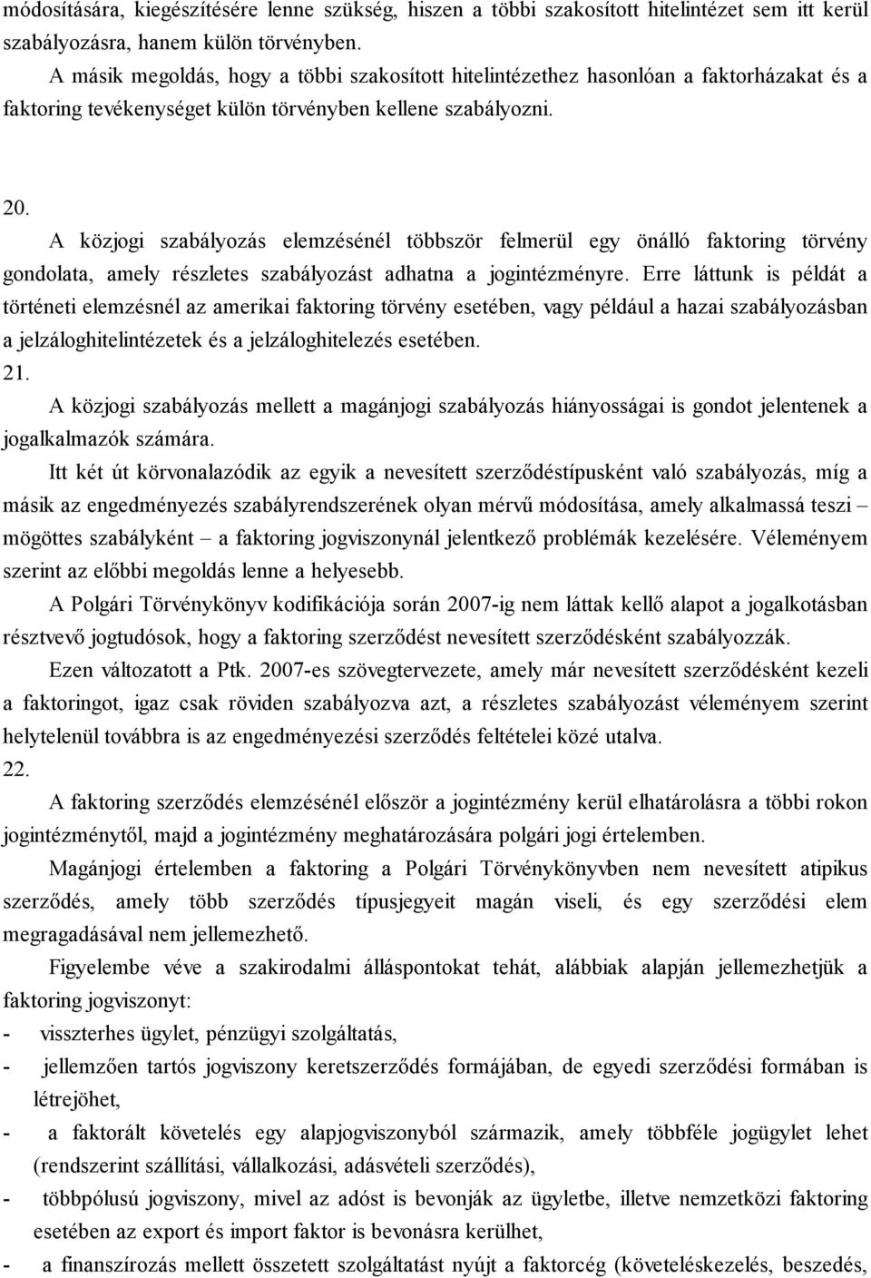 A közjogi szabályozás elemzésénél többször felmerül egy önálló faktoring törvény gondolata, amely részletes szabályozást adhatna a jogintézményre.