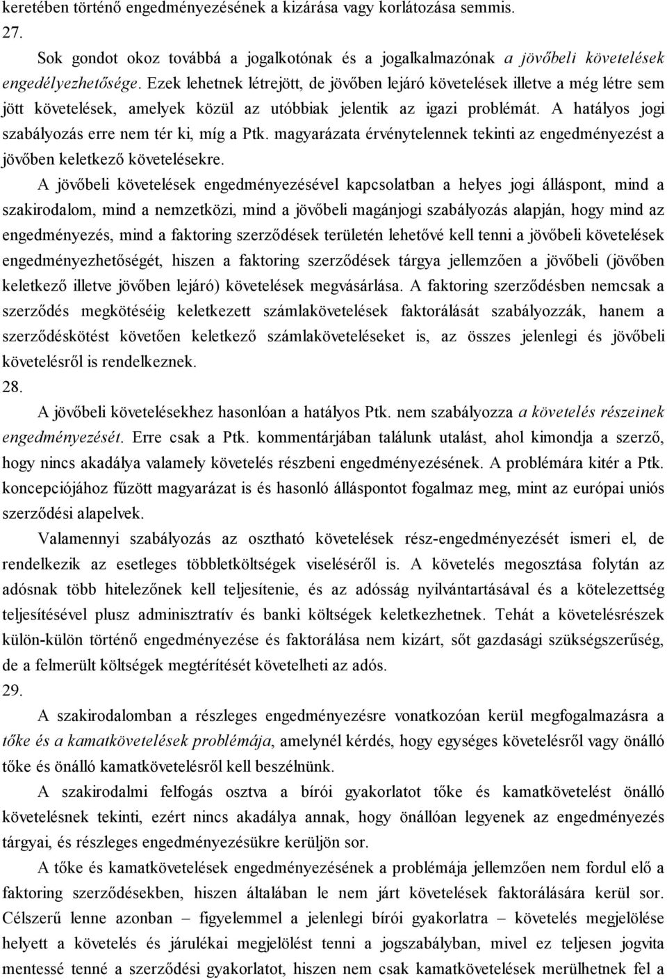 A hatályos jogi szabályozás erre nem tér ki, míg a Ptk. magyarázata érvénytelennek tekinti az engedményezést a jövőben keletkező követelésekre.