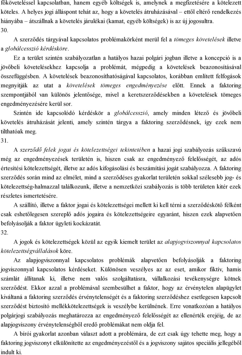 A szerződés tárgyával kapcsolatos problémakörként merül fel a tömeges követelések illetve a globálcesszió kérdésköre.