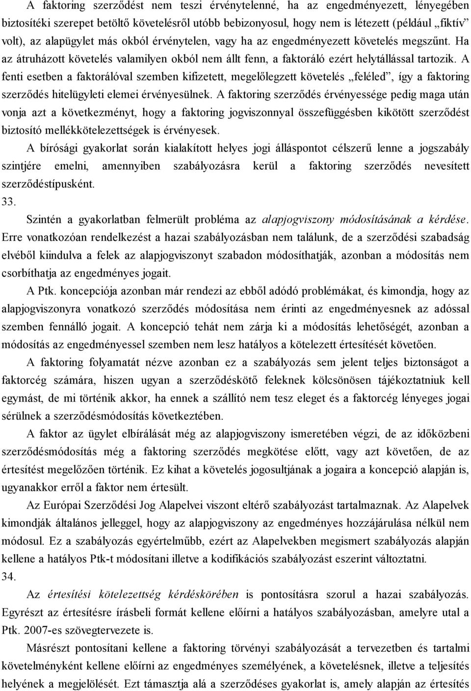 A fenti esetben a faktorálóval szemben kifizetett, megelőlegzett követelés feléled, így a faktoring szerződés hitelügyleti elemei érvényesülnek.