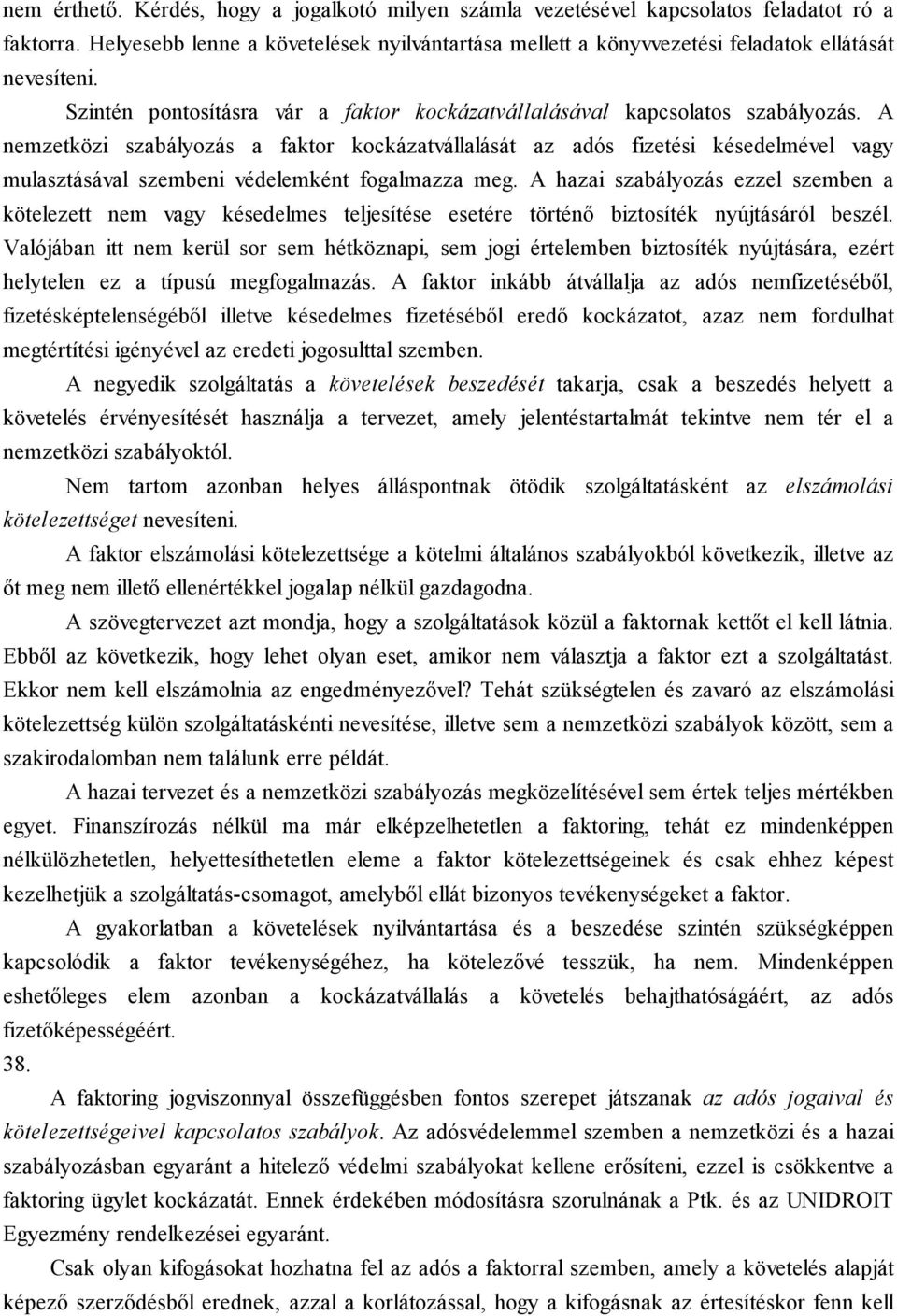 A nemzetközi szabályozás a faktor kockázatvállalását az adós fizetési késedelmével vagy mulasztásával szembeni védelemként fogalmazza meg.