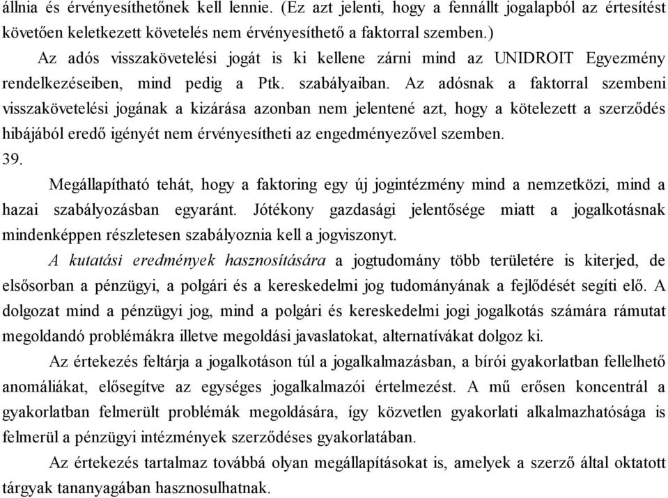 Az adósnak a faktorral szembeni visszakövetelési jogának a kizárása azonban nem jelentené azt, hogy a kötelezett a szerződés hibájából eredő igényét nem érvényesítheti az engedményezővel szemben. 39.