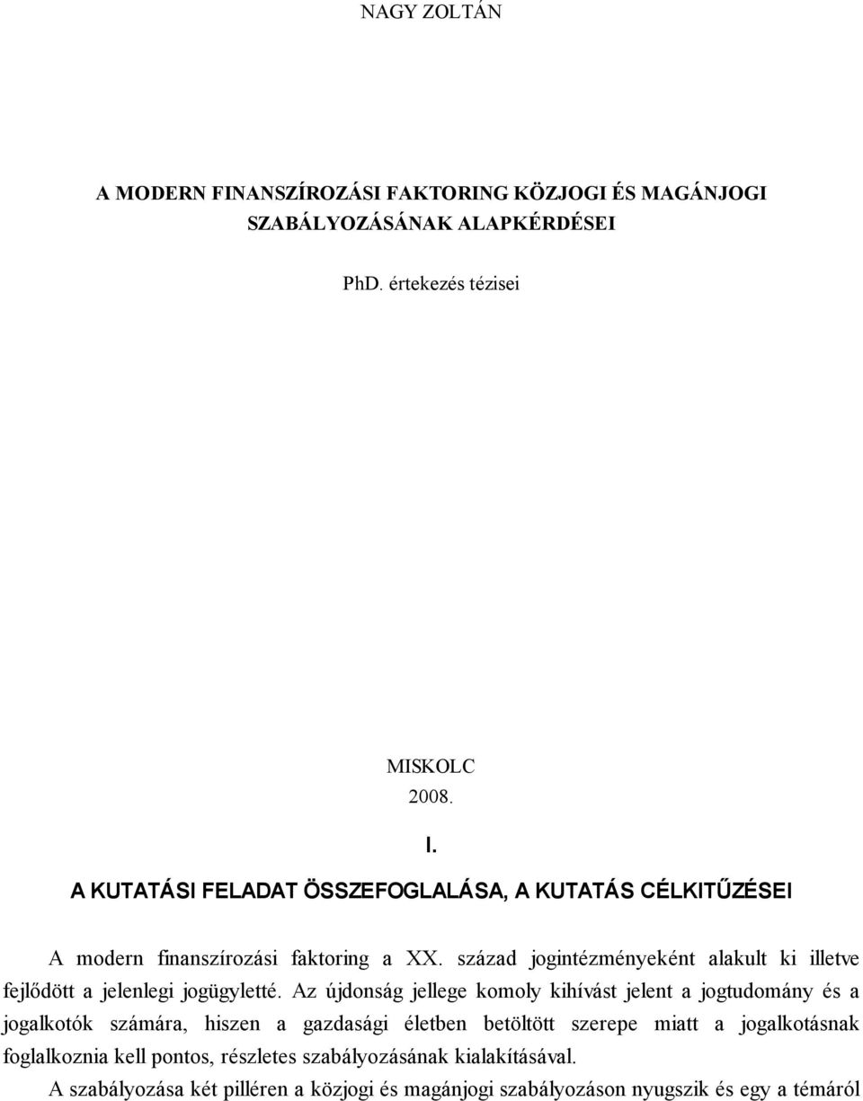 század jogintézményeként alakult ki illetve fejlődött a jelenlegi jogügyletté.