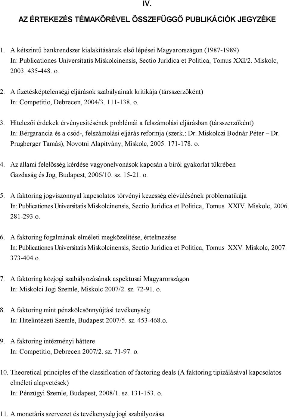 03. 435-448. o. 2. A fizetésképtelenségi eljárások szabályainak kritikája (társszerzőként) In: Competitio, Debrecen, 2004/3. 111-138. o. 3.