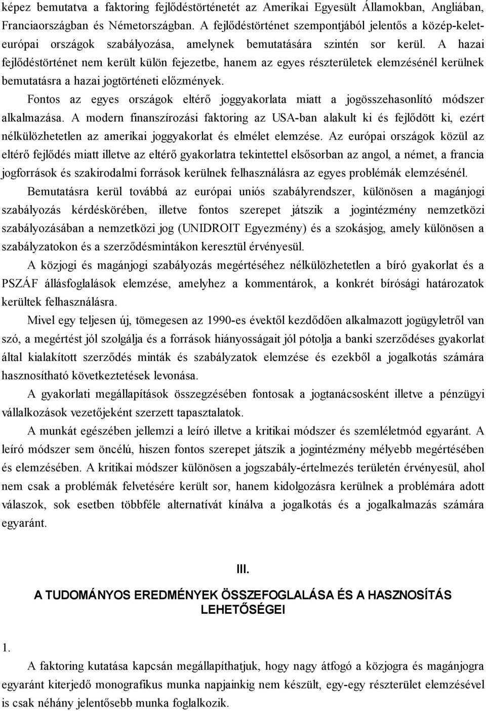 A hazai fejlődéstörténet nem került külön fejezetbe, hanem az egyes részterületek elemzésénél kerülnek bemutatásra a hazai jogtörténeti előzmények.