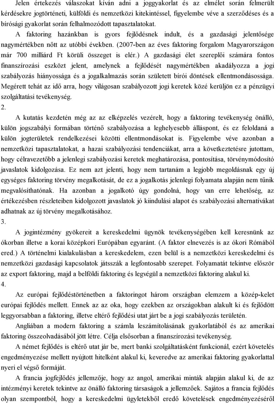 (2007-ben az éves faktoring forgalom Magyarországon már 700 milliárd Ft körüli összeget is elér.