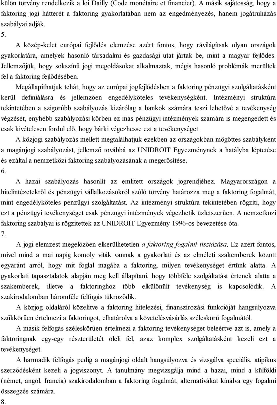 A közép-kelet európai fejlődés elemzése azért fontos, hogy rávilágítsak olyan országok gyakorlatára, amelyek hasonló társadalmi és gazdasági utat jártak be, mint a magyar fejlődés.