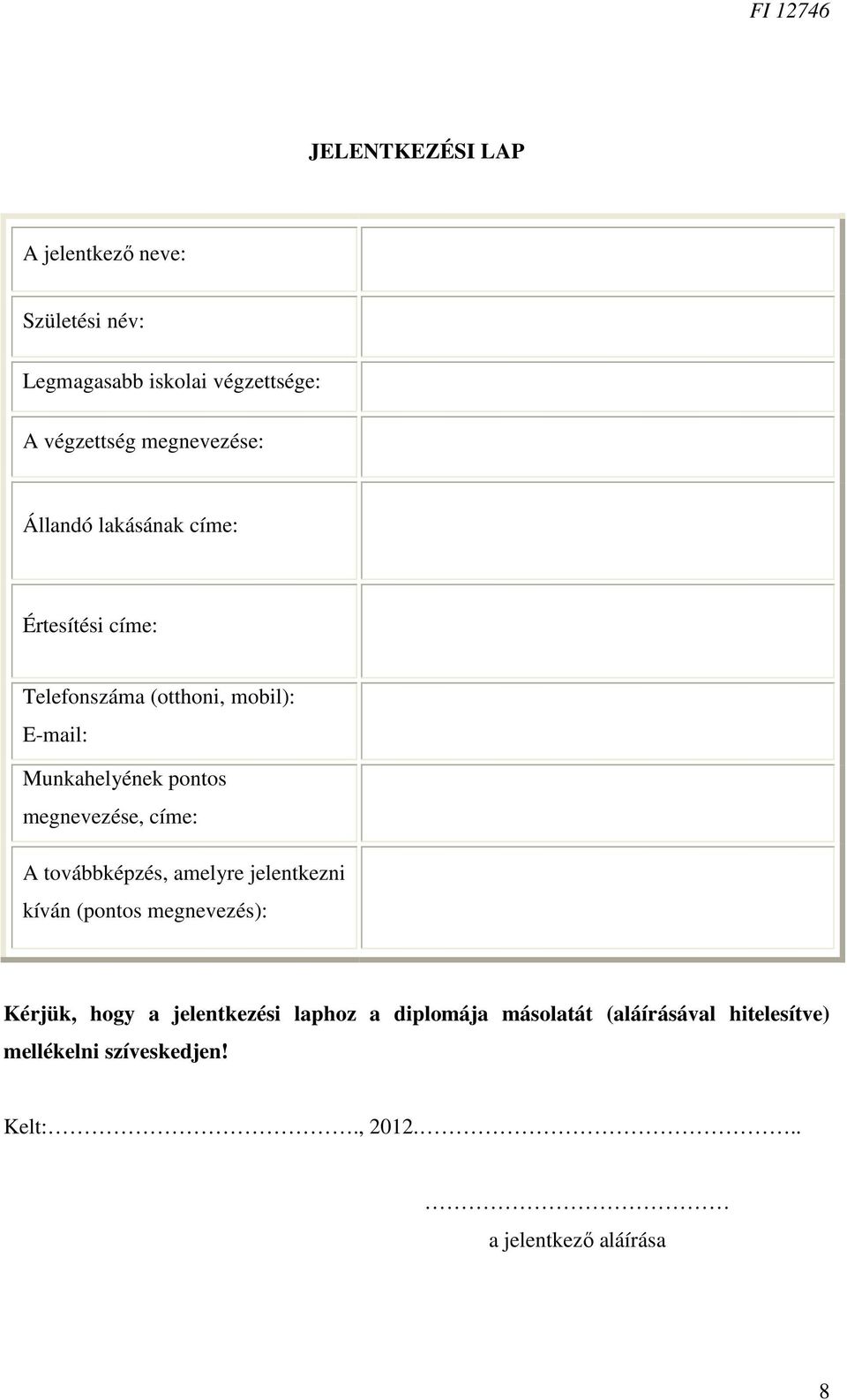 megnevezése, címe: A továbbképzés, amelyre jelentkezni kíván (pontos megnevezés): Kérjük, hogy a jelentkezési