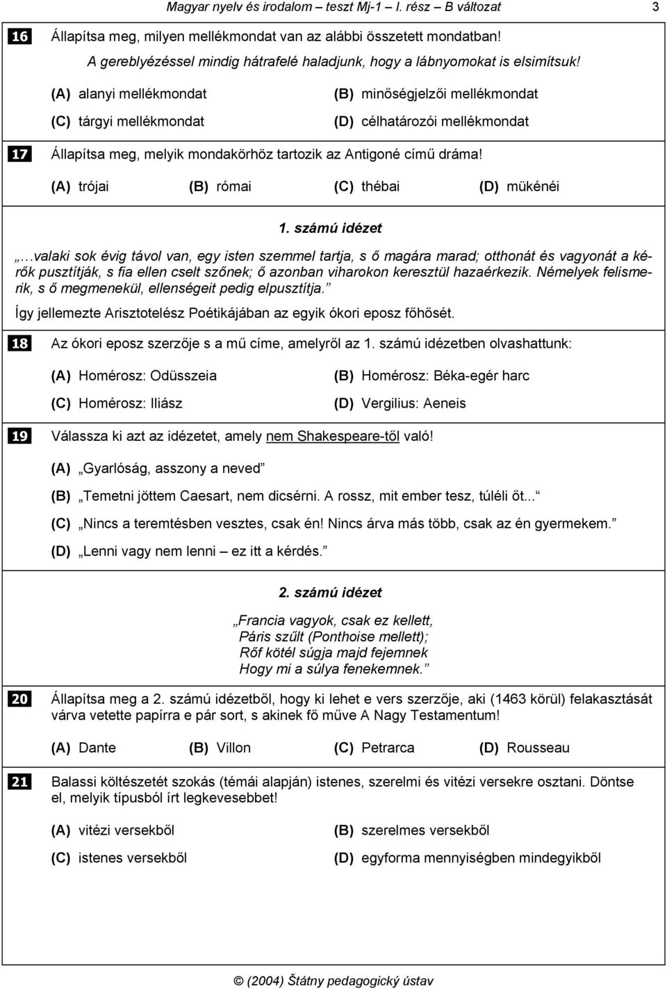 (A) alanyi mellékmondat (C) tárgyi mellékmondat (B) minőségjelzői mellékmondat (D) célhatározói mellékmondat 17 Állapítsa meg, melyik mondakörhöz tartozik az Antigoné című dráma!