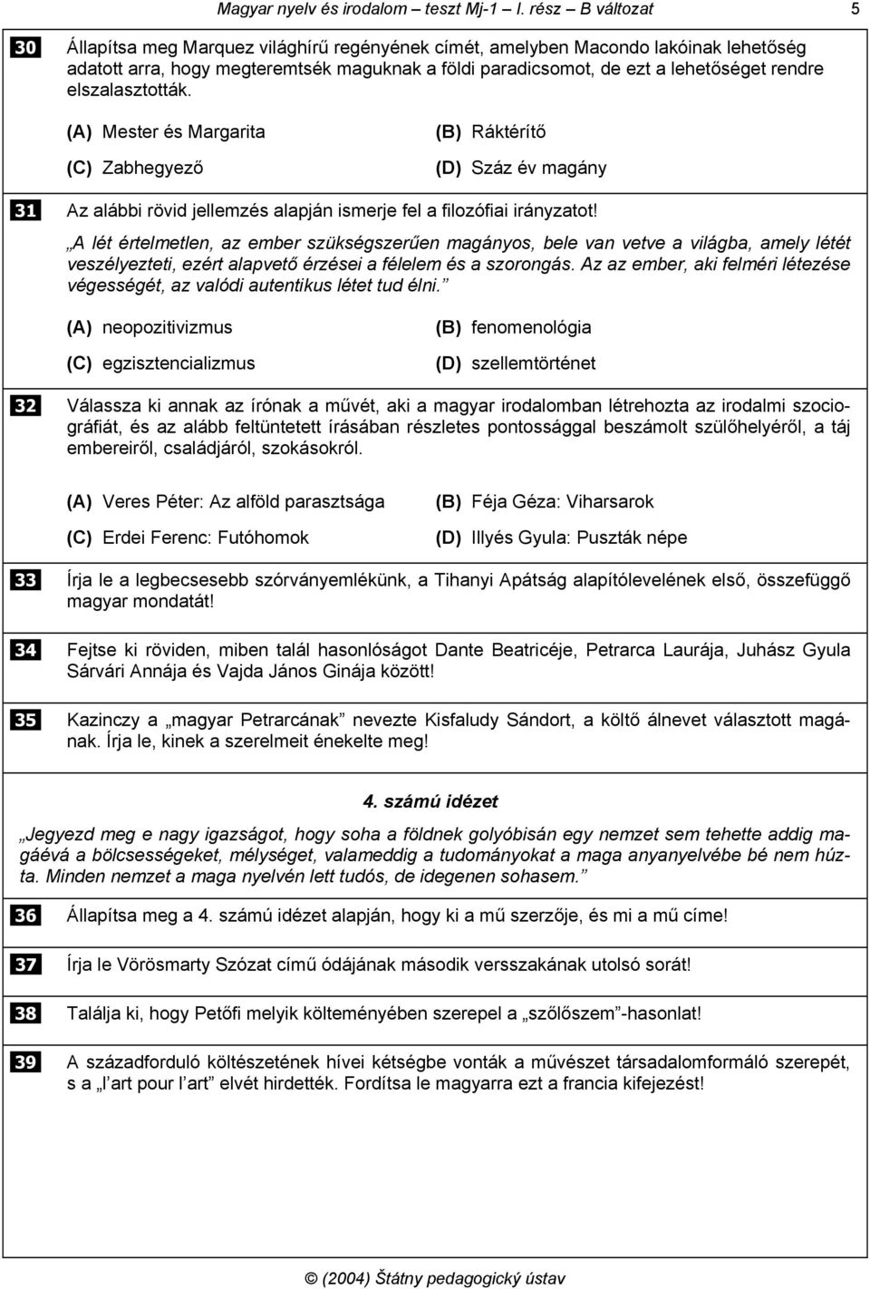 elszalasztották. (A) Mester és Margarita (C) Zabhegyező (B) Ráktérítő (D) Száz év magány 31 Az alábbi rövid jellemzés alapján ismerje fel a filozófiai irányzatot!