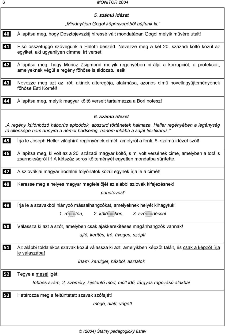 42 Állapítsa meg, hogy Móricz Zsigmond melyik regényében bírálja a korrupciót, a protekciót, amelyeknek végül a regény főhőse is áldozatul esik!