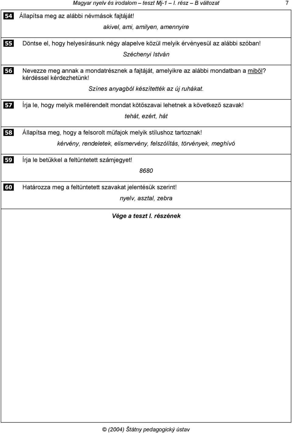 Széchenyi István 56 Nevezze meg annak a mondatrésznek a fajtáját, amelyikre az alábbi mondatban a miből? kérdéssel kérdezhetünk! Színes anyagból készítették az új ruhákat.