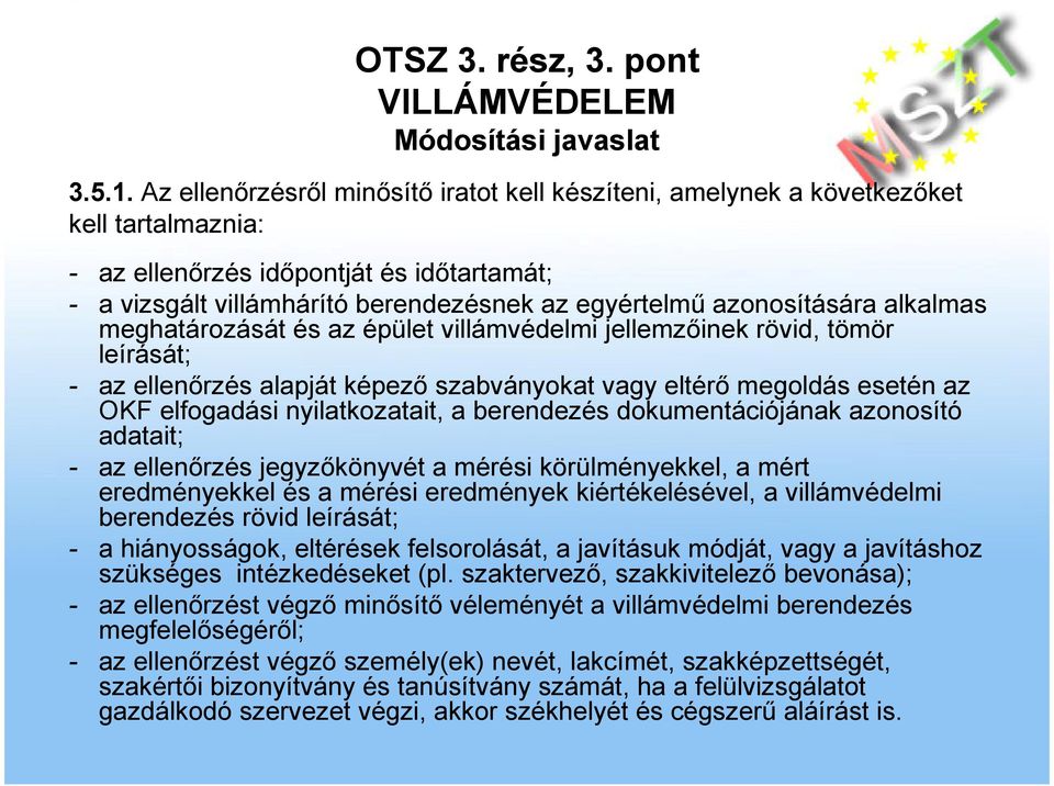 azonosítására alkalmas meghatározását és az épület villámvédelmi jellemzıinek rövid, tömör leírását; - az ellenırzés alapját képezı szabványokat vagy eltérı megoldás esetén az OKF elfogadási