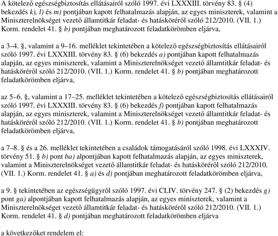 rendelet 41. b) pontjában meghatározott feladatkörömben eljárva, a 3 4., valamint a 9 16. melléklet tekintetében a kötelezı egészségbiztosítás airól szóló 1997. évi LXXXIII. törvény 83.